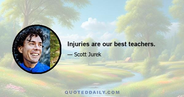 Injuries are our best teachers.