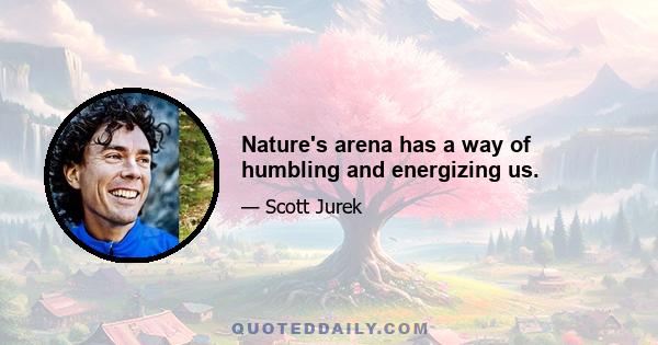 Nature's arena has a way of humbling and energizing us.