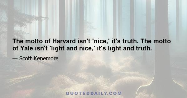 The motto of Harvard isn't 'nice,' it's truth. The motto of Yale isn't 'light and nice,' it's light and truth.