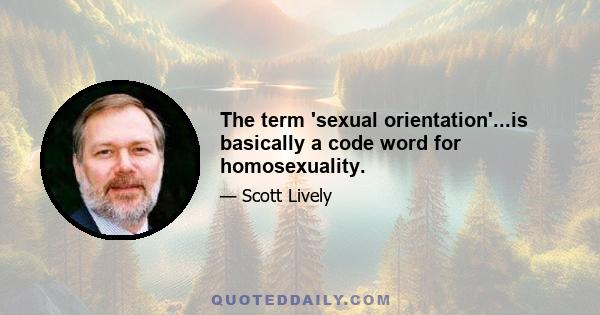 The term 'sexual orientation'...is basically a code word for homosexuality.