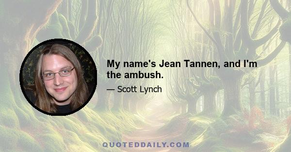 My name's Jean Tannen, and I'm the ambush.