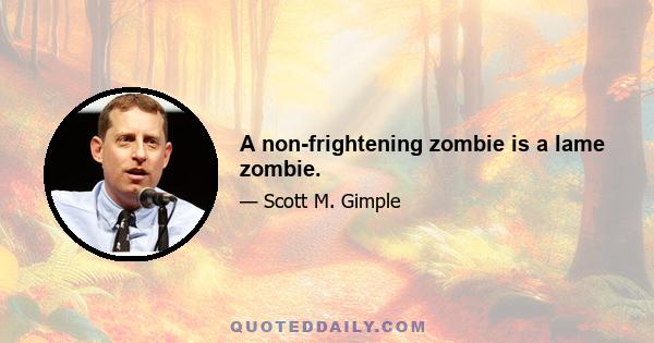 A non-frightening zombie is a lame zombie.