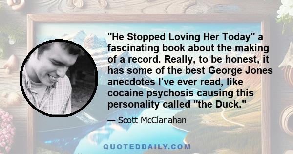 He Stopped Loving Her Today a fascinating book about the making of a record. Really, to be honest, it has some of the best George Jones anecdotes I've ever read, like cocaine psychosis causing this personality called