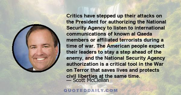 Critics have stepped up their attacks on the President for authorizing the National Security Agency to listen to international communications of known al Qaeda members or affiliated terrorists during a time of war. The