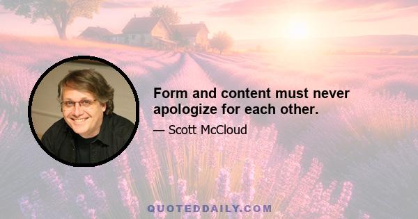 Form and content must never apologize for each other.