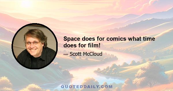 Space does for comics what time does for film!