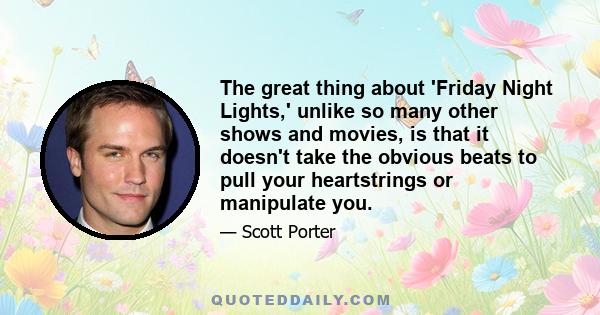 The great thing about 'Friday Night Lights,' unlike so many other shows and movies, is that it doesn't take the obvious beats to pull your heartstrings or manipulate you.