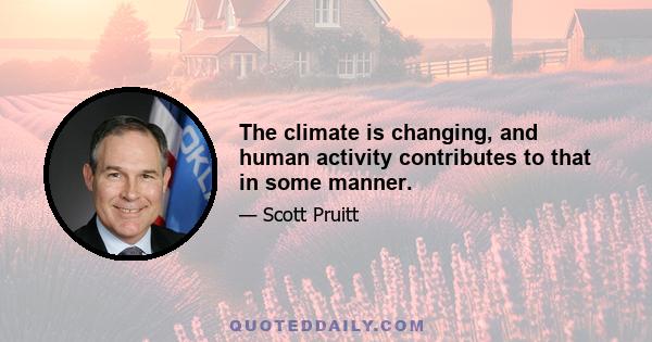 The climate is changing, and human activity contributes to that in some manner.