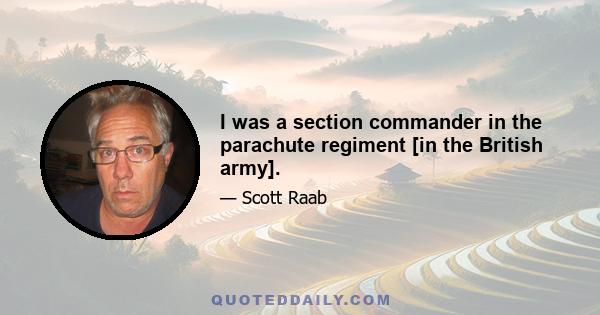 I was a section commander in the parachute regiment [in the British army].