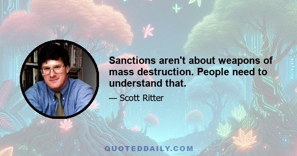 Sanctions aren't about weapons of mass destruction. People need to understand that.