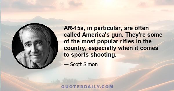 AR-15s, in particular, are often called America's gun. They're some of the most popular rifles in the country, especially when it comes to sports shooting.