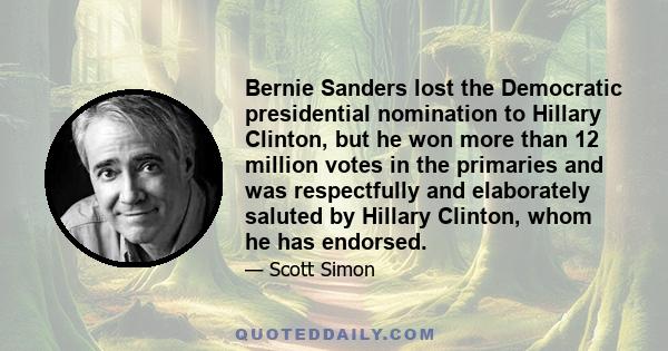 Bernie Sanders lost the Democratic presidential nomination to Hillary Clinton, but he won more than 12 million votes in the primaries and was respectfully and elaborately saluted by Hillary Clinton, whom he has endorsed.