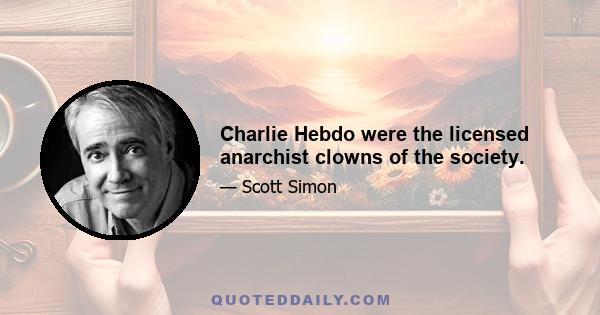 Charlie Hebdo were the licensed anarchist clowns of the society.