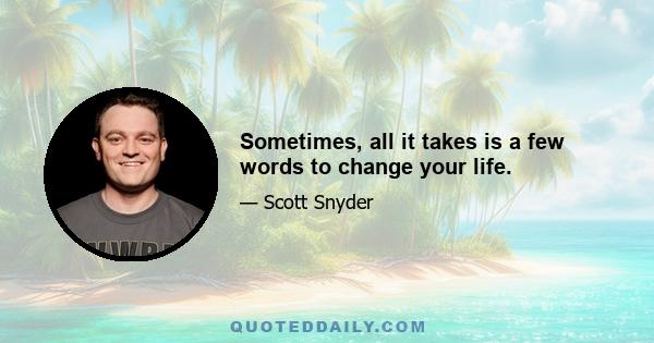 Sometimes, all it takes is a few words to change your life.