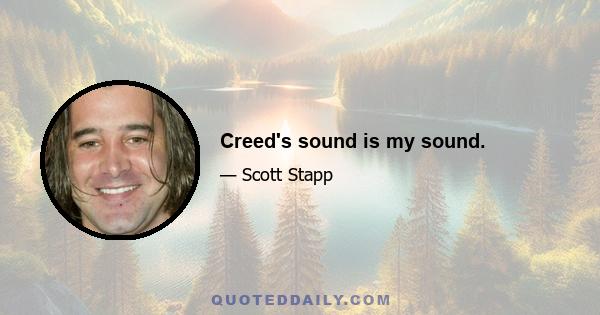 Creed's sound is my sound.