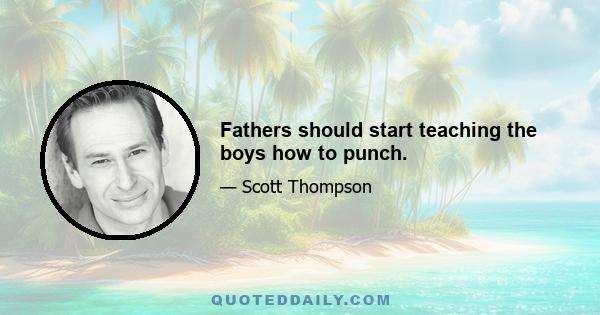 Fathers should start teaching the boys how to punch.