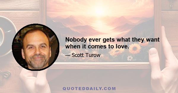 Nobody ever gets what they want when it comes to love.