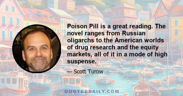 Poison Pill is a great reading. The novel ranges from Russian oligarchs to the American worlds of drug research and the equity markets, all of it in a mode of high suspense.