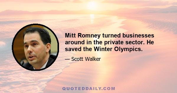 Mitt Romney turned businesses around in the private sector. He saved the Winter Olympics.