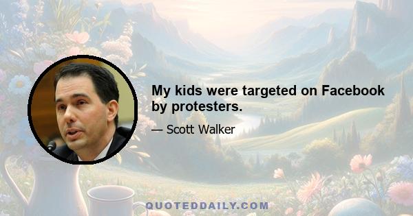 My kids were targeted on Facebook by protesters.