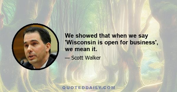 We showed that when we say 'Wisconsin is open for business', we mean it.