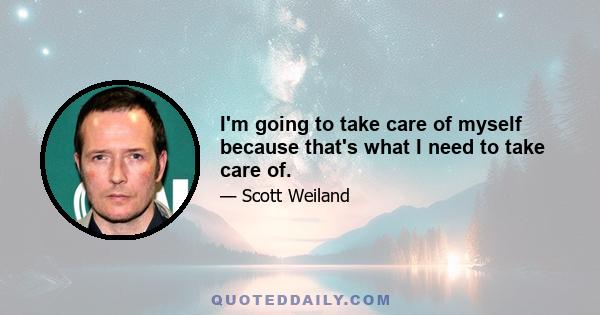 I'm going to take care of myself because that's what I need to take care of.