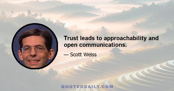 Trust leads to approachability and open communications.