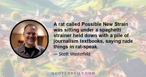 A rat called Possible New Strain was sitting under a spaghetti strainer held down with a pile of journalism textbooks, saying rude things in rat-speak.