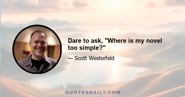 Dare to ask, Where is my novel too simple?