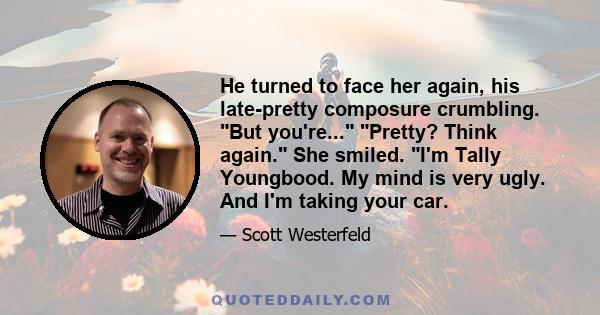 He turned to face her again, his late-pretty composure crumbling. But you're... Pretty? Think again. She smiled. I'm Tally Youngbood. My mind is very ugly. And I'm taking your car.