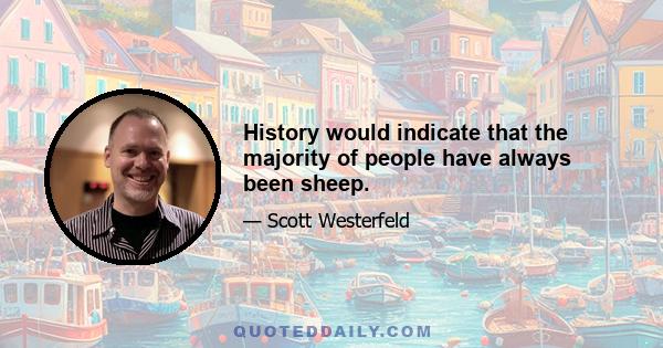 History would indicate that the majority of people have always been sheep.