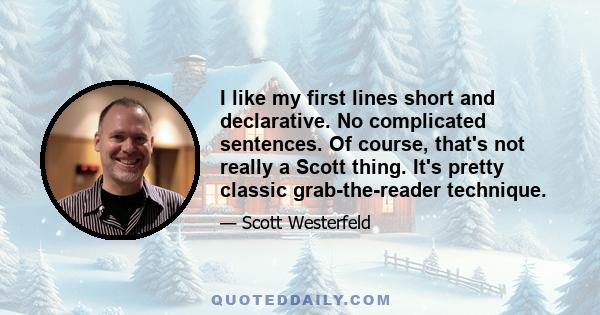 I like my first lines short and declarative. No complicated sentences. Of course, that's not really a Scott thing. It's pretty classic grab-the-reader technique.