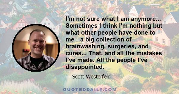 I'm not sure what I am anymore... Sometimes I think I'm nothing but what other people have done to me―a big collection of brainwashing, surgeries, and cures... That, and all the mistakes I've made. All the people I've