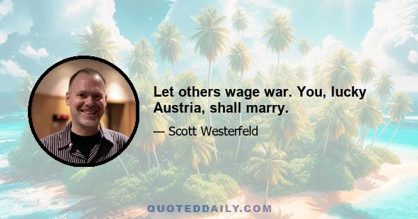 Let others wage war. You, lucky Austria, shall marry.