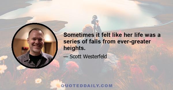 Sometimes it felt like her life was a series of falls from ever-greater heights.