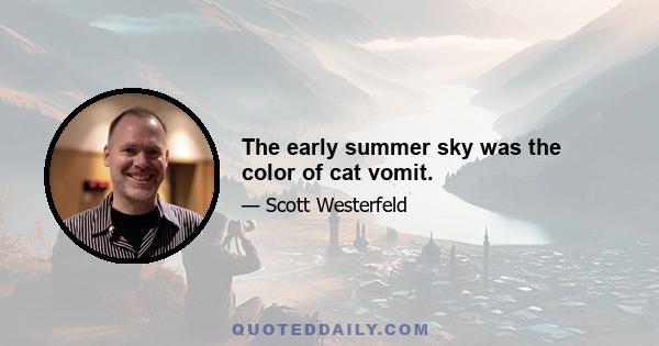 The early summer sky was the color of cat vomit.