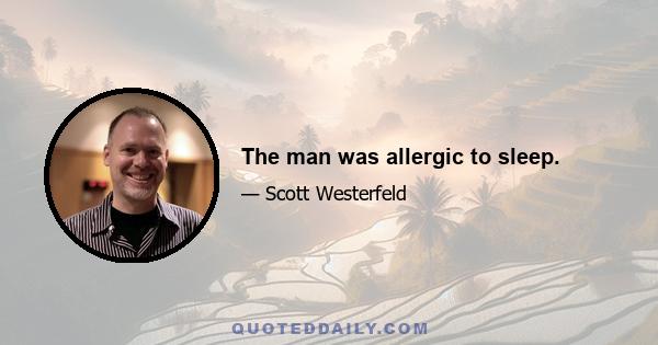 The man was allergic to sleep.