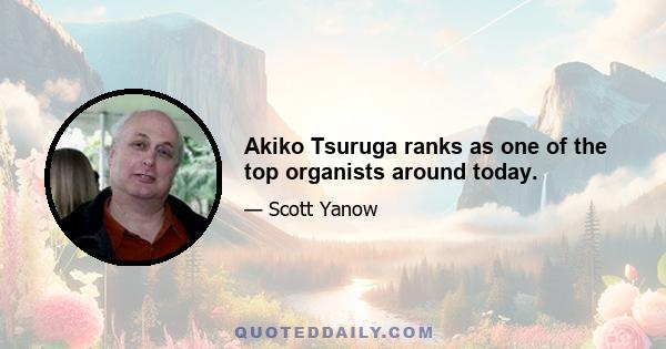 Akiko Tsuruga ranks as one of the top organists around today.