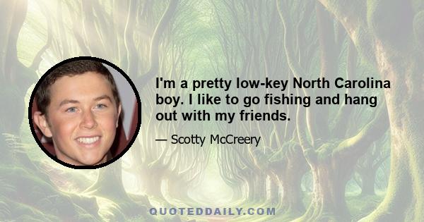 I'm a pretty low-key North Carolina boy. I like to go fishing and hang out with my friends.