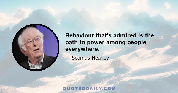 Behaviour that's admired is the path to power among people everywhere.