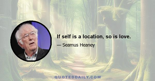 If self is a location, so is love.