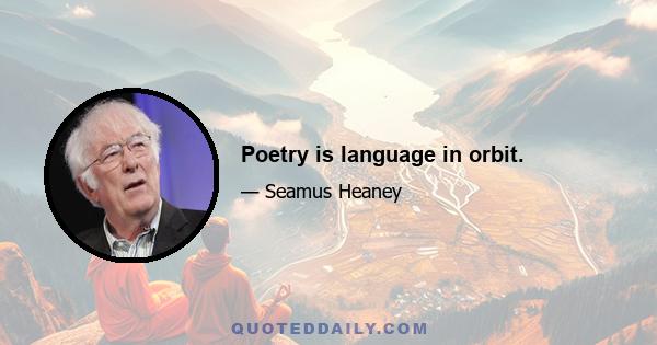 Poetry is language in orbit.