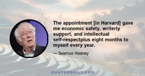 The appointment [in Harvard] gave me economic safety, writerly support, and intellectual self-respectplus eight months to myself every year.
