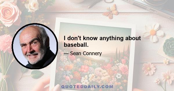 I don't know anything about baseball.