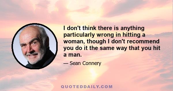 I don't think there is anything particularly wrong in hitting a woman, though I don't recommend you do it the same way that you hit a man.