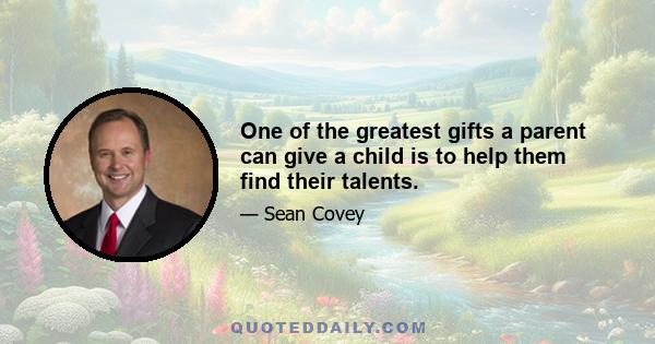 One of the greatest gifts a parent can give a child is to help them find their talents.