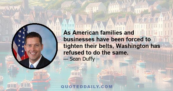 As American families and businesses have been forced to tighten their belts, Washington has refused to do the same.