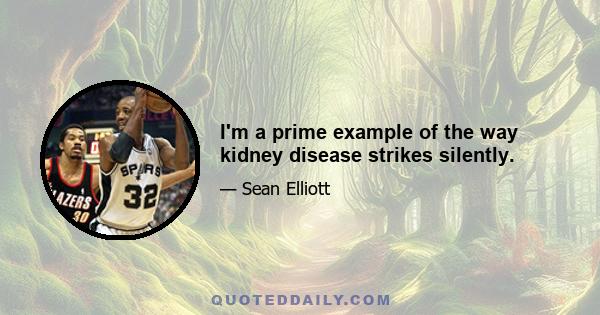 I'm a prime example of the way kidney disease strikes silently.