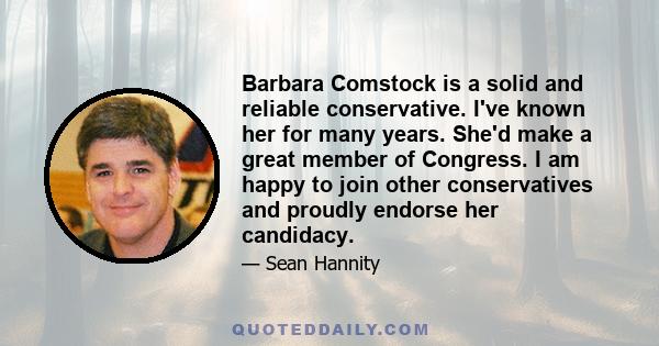 Barbara Comstock is a solid and reliable conservative. I've known her for many years. She'd make a great member of Congress. I am happy to join other conservatives and proudly endorse her candidacy.