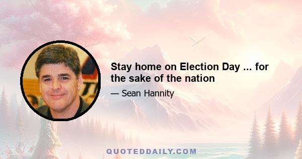 Stay home on Election Day ... for the sake of the nation